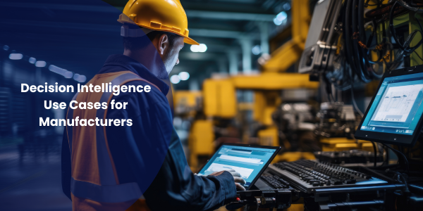 decision intelligence use cases for manufacturers