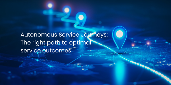 autonomous service journeys - the path optimal service outcomes